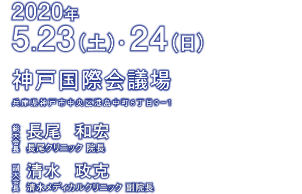 2020年5月23日(土)・ 24日(日)/神戸国際会議場/総大会長:長尾 和宏(長尾クリニック 院長)/副大会長:清水 政克(清水メディカルクリニック 副院長)